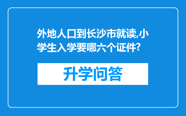 外地人口到长沙市就读,小学生入学要哪六个证件?