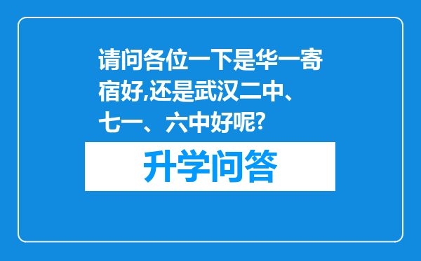请问各位一下是华一寄宿好,还是武汉二中、七一、六中好呢?