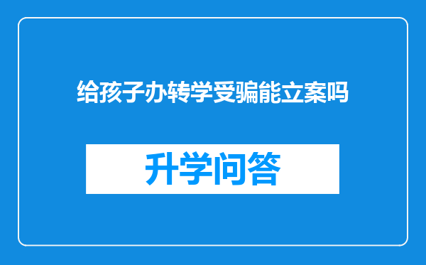给孩子办转学受骗能立案吗