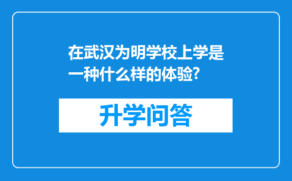 在武汉为明学校上学是一种什么样的体验?