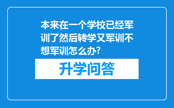 本来在一个学校已经军训了然后转学又军训不想军训怎么办?