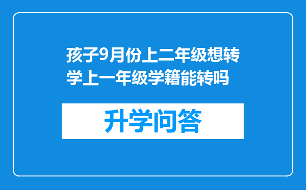 孩子9月份上二年级想转学上一年级学籍能转吗