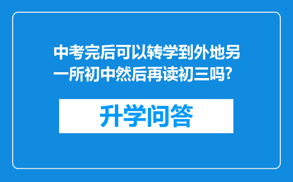 中考完后可以转学到外地另一所初中然后再读初三吗?