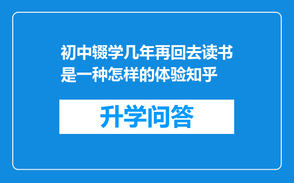 初中辍学几年再回去读书是一种怎样的体验知乎