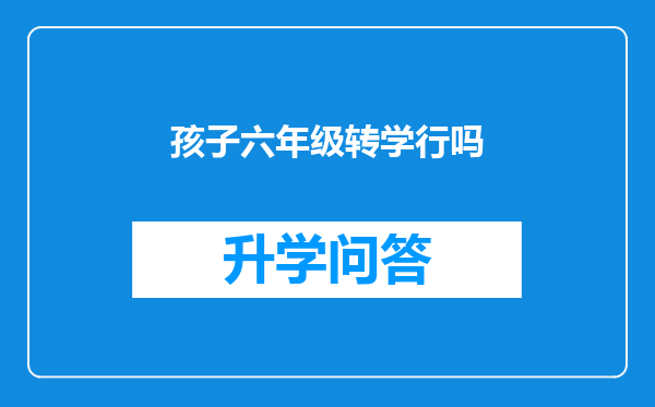 孩子六年级转学行吗