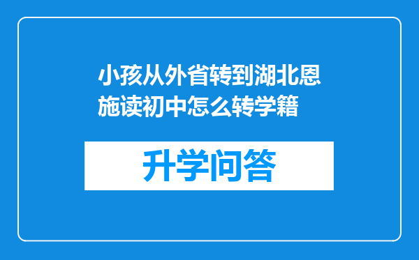 小孩从外省转到湖北恩施读初中怎么转学籍