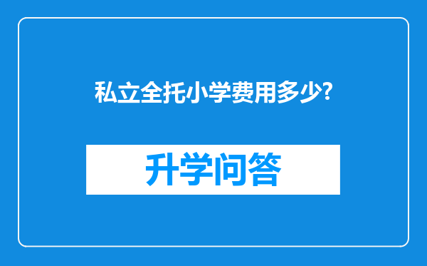 私立全托小学费用多少?