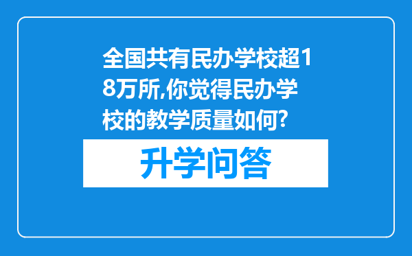 全国共有民办学校超18万所,你觉得民办学校的教学质量如何?
