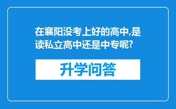 在襄阳没考上好的高中,是读私立高中还是中专呢?