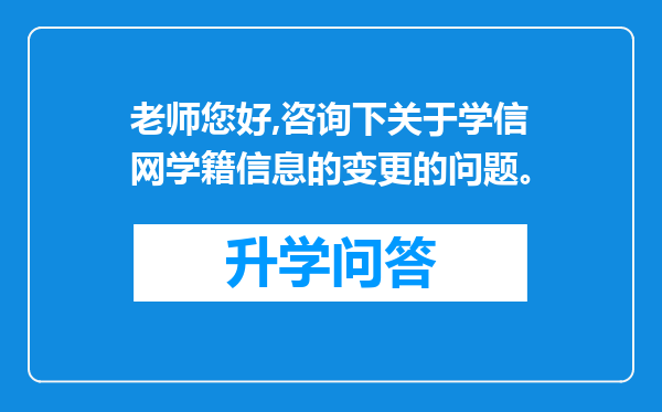 老师您好,咨询下关于学信网学籍信息的变更的问题。
