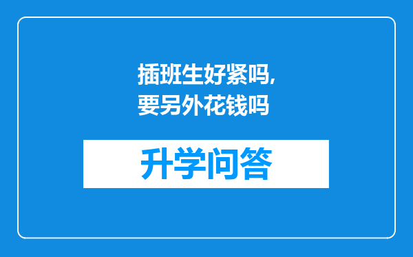 插班生好紧吗,要另外花钱吗