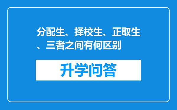 分配生、择校生、正取生、三者之间有何区别