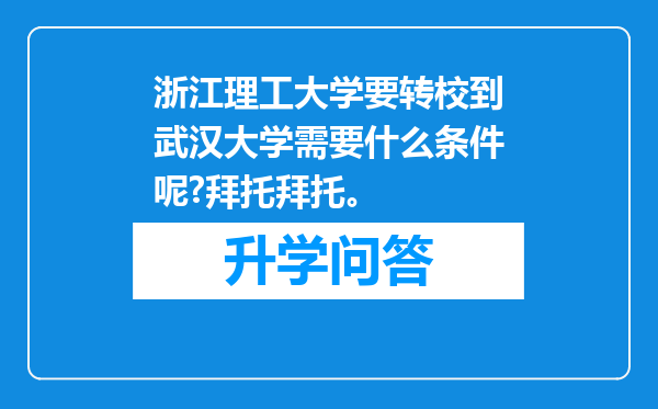 浙江理工大学要转校到武汉大学需要什么条件呢?拜托拜托。