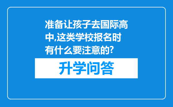 准备让孩子去国际高中,这类学校报名时有什么要注意的?