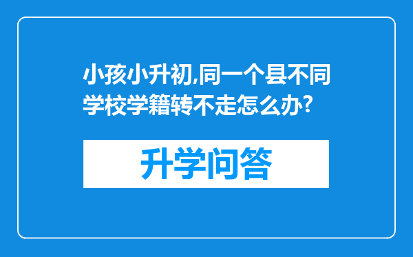 小孩小升初,同一个县不同学校学籍转不走怎么办?