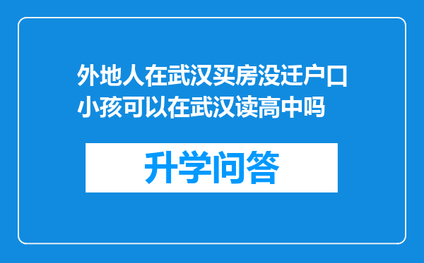 外地人在武汉买房没迁户口小孩可以在武汉读高中吗