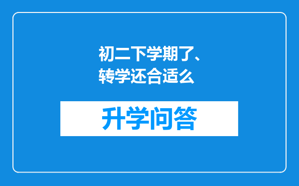初二下学期了、转学还合适么