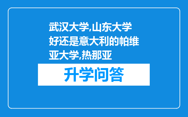 武汉大学,山东大学好还是意大利的帕维亚大学,热那亚