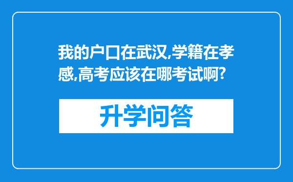 我的户口在武汉,学籍在孝感,高考应该在哪考试啊?