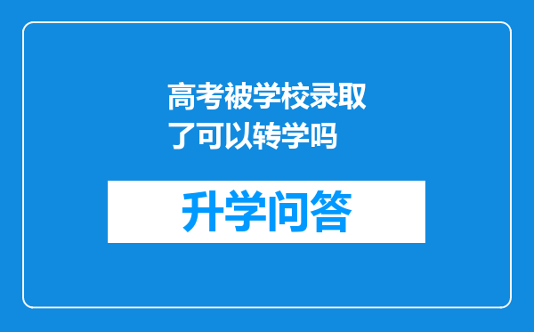 高考被学校录取了可以转学吗