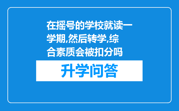 在摇号的学校就读一学期,然后转学,综合素质会被扣分吗