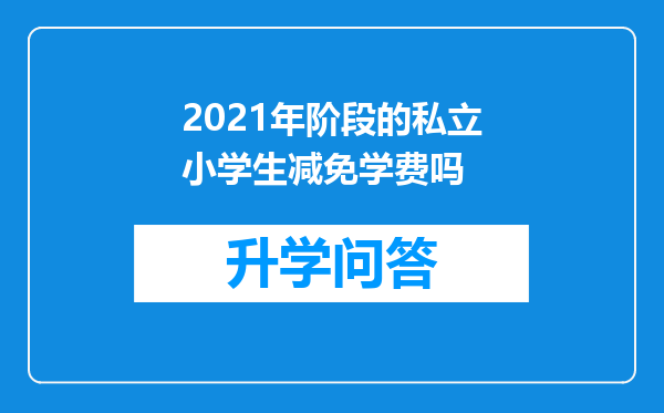 2021年阶段的私立小学生减免学费吗