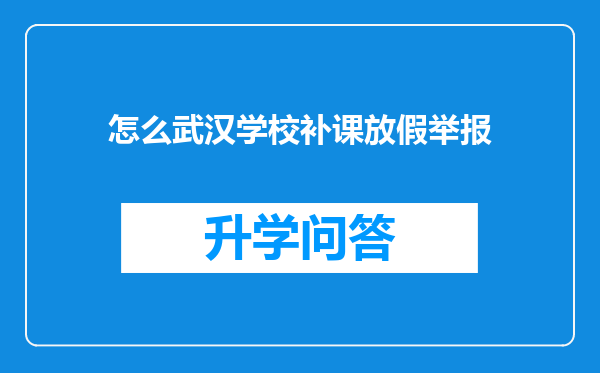 怎么武汉学校补课放假举报