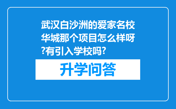 武汉白沙洲的爱家名校华城那个项目怎么样呀?有引入学校吗?