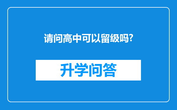 请问高中可以留级吗?