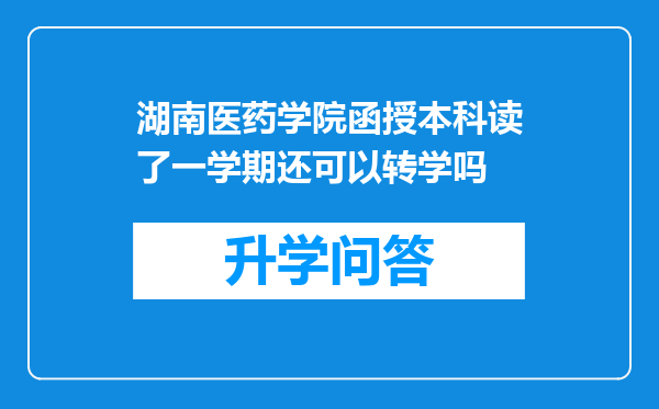 湖南医药学院函授本科读了一学期还可以转学吗