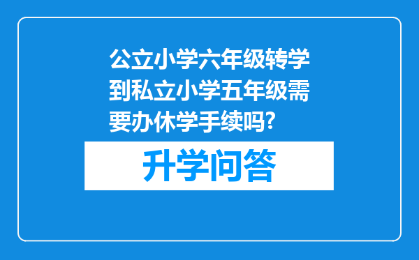 公立小学六年级转学到私立小学五年级需要办休学手续吗?