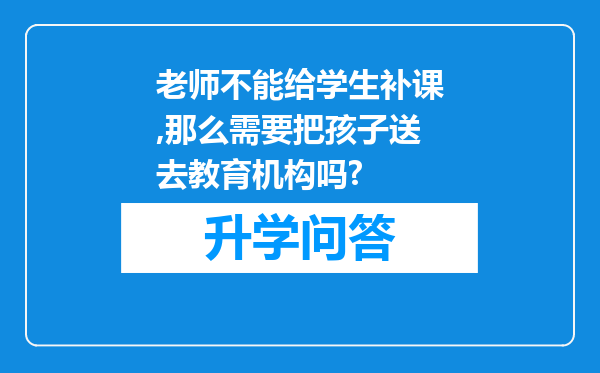 老师不能给学生补课,那么需要把孩子送去教育机构吗?