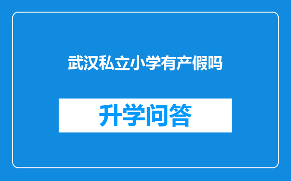 武汉私立小学有产假吗