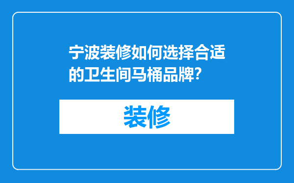 宁波装修如何选择合适的卫生间马桶品牌？