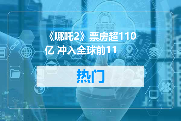 《哪吒2》票房超110亿 冲入全球前11