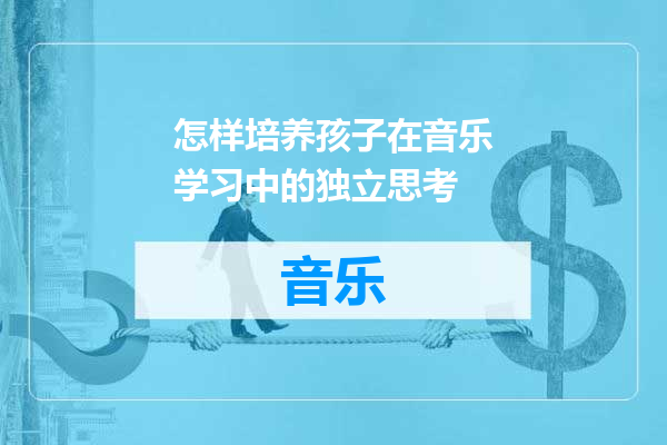 怎样培养孩子在音乐学习中的独立思考