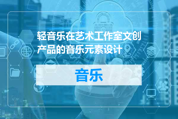 轻音乐在艺术工作室文创产品的音乐元素设计