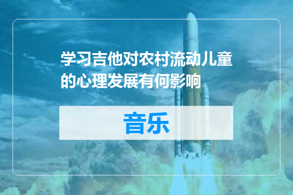 学习吉他对农村流动儿童的心理发展有何影响
