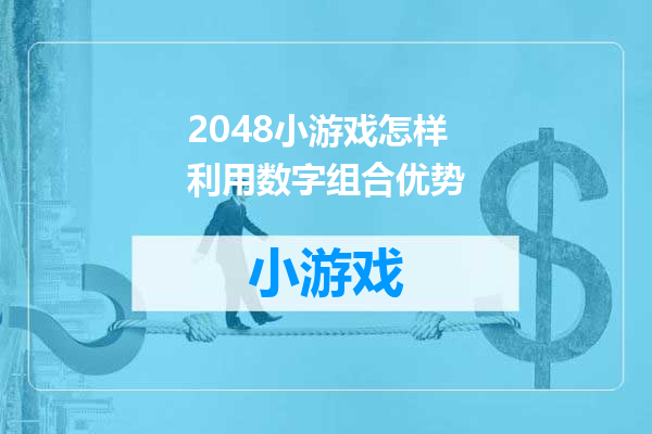 2048小游戏怎样利用数字组合优势