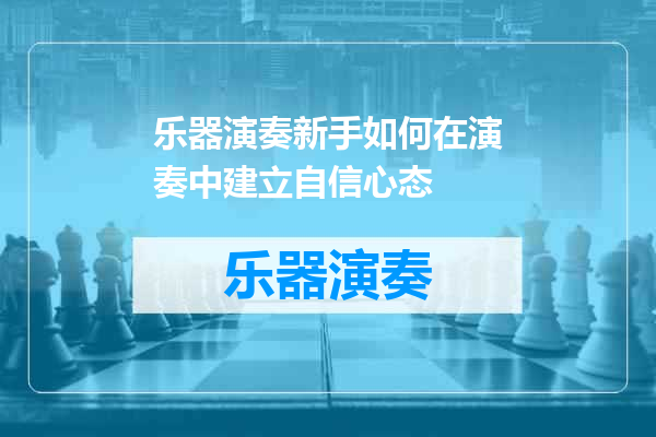 乐器演奏新手如何在演奏中建立自信心态