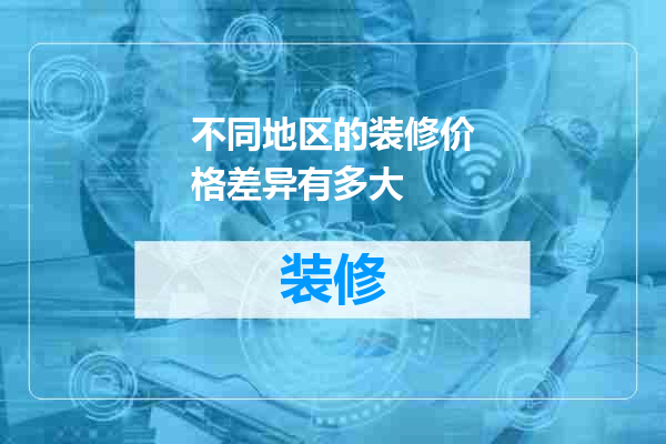 不同地区的装修价格差异有多大