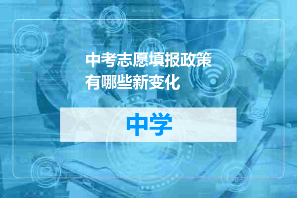 中考志愿填报政策有哪些新变化