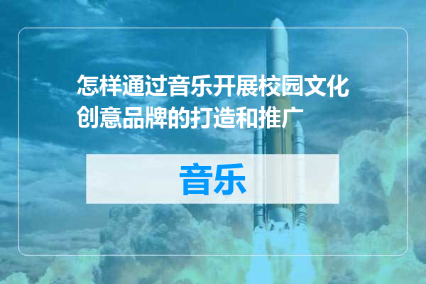 怎样通过音乐开展校园文化创意品牌的打造和推广