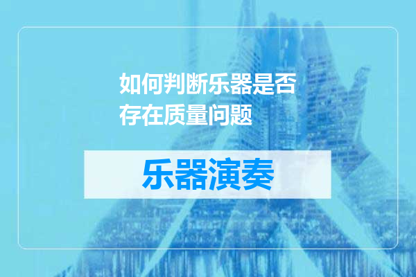 如何判断乐器是否存在质量问题