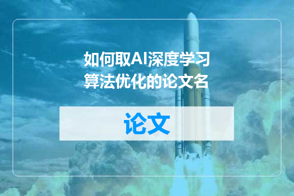如何取AI深度学习算法优化的论文名