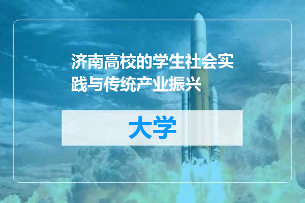 济南高校的学生社会实践与传统产业振兴