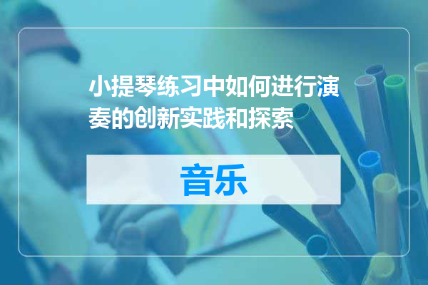 小提琴练习中如何进行演奏的创新实践和探索