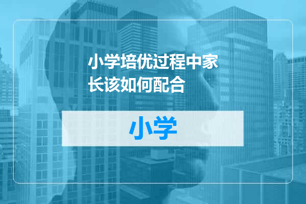 小学培优过程中家长该如何配合