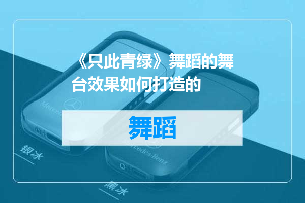 《只此青绿》舞蹈的舞台效果如何打造的