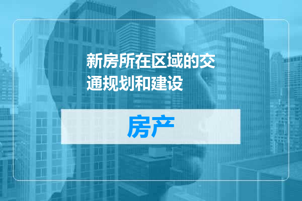 新房所在区域的交通规划和建设